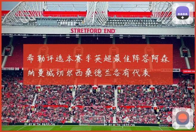 希勒评选本赛季英超最佳阵容阿森纳曼城切尔西桑德兰各有代表