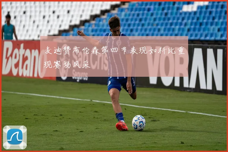 麦迪赞布伦森第四节表现如科比重现赛场风采