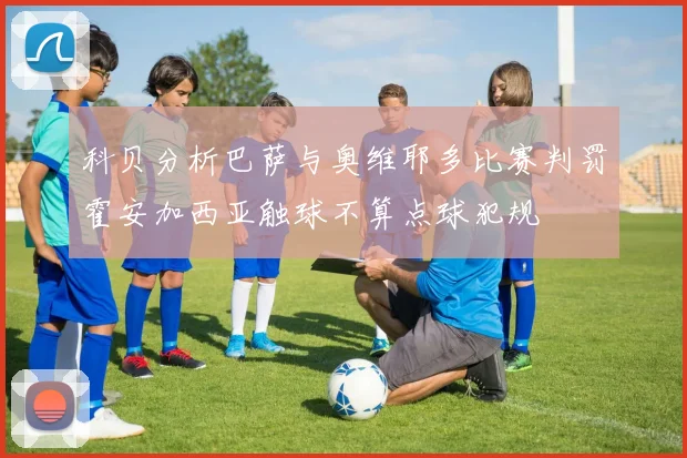 科贝分析巴萨与奥维耶多比赛判罚霍安加西亚触球不算点球犯规